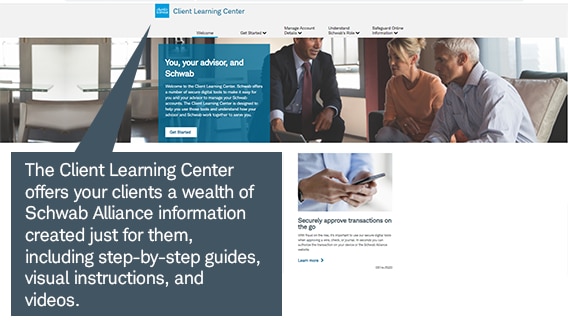 The Client Learning Center offers your clients a wealth of Schwab Alliance information created just for them, including step-by-step guides, visual instructions, and videos.