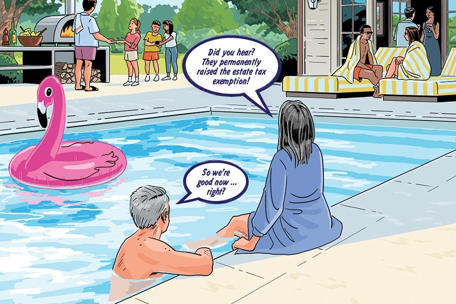 Woman: Did you hear? They permanently raised the estate tax exemption! Man: So we're good now...right?